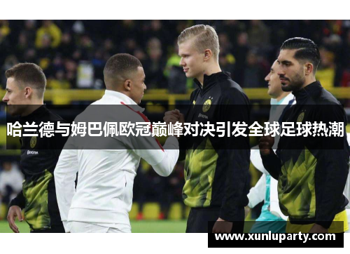 哈兰德与姆巴佩欧冠巅峰对决引发全球足球热潮