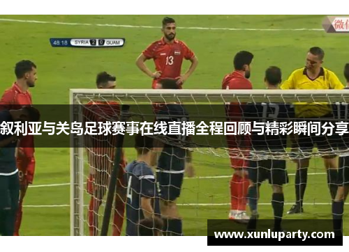 叙利亚与关岛足球赛事在线直播全程回顾与精彩瞬间分享