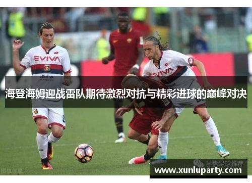 海登海姆迎战雷队期待激烈对抗与精彩进球的巅峰对决